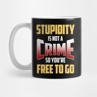 Stupidity Is Not a Crime, So You're Free To Go Mug
